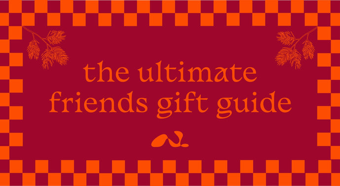 The Ultimate Friends Gift Guide